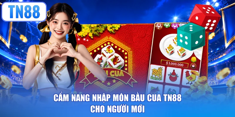Cẩm nang nhập môn Bầu Cua TN88 cho người mới