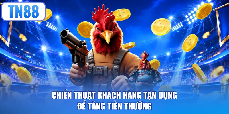 Chiến thuật khách hàng tận dụng để tăng tiền thưởng