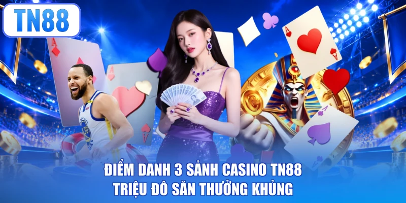 Điểm danh 3 sảnh casino tn88 triệu đô săn thưởng khủng