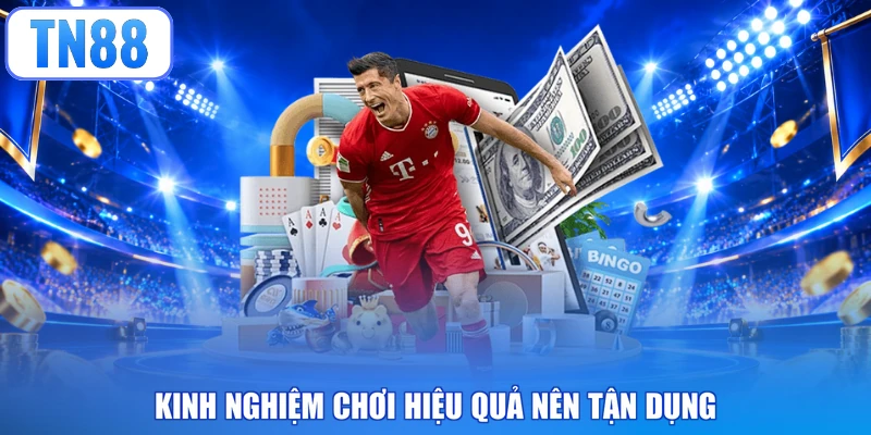 Kinh nghiệm chơi hiệu quả nên tận dụng