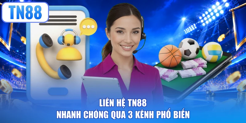 Liên hệ TN88 nhanh chóng qua 3 kênh phổ biến