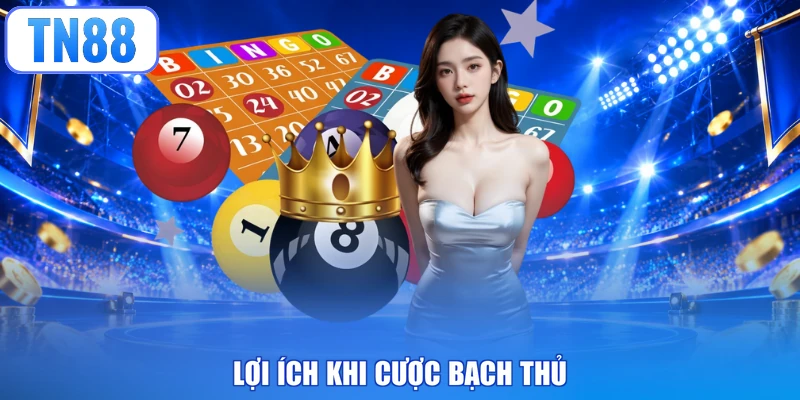 Lợi ích khi cược bạch thủ