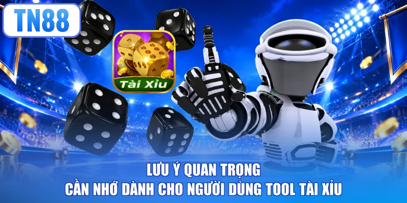 Lưu ý quan trọng cần nhớ dành cho người dùng tool Tài Xỉu