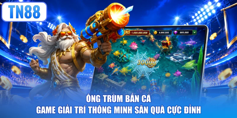 Ông Trùm Bắn Cá - Game giải trí thông minh săn quà cực đỉnh
