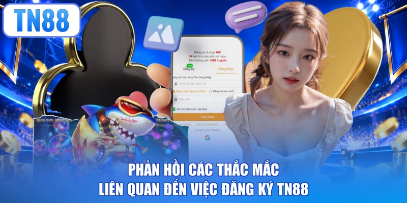 Phản hồi các thắc mắc liên quan đến việc đăng ký TN88