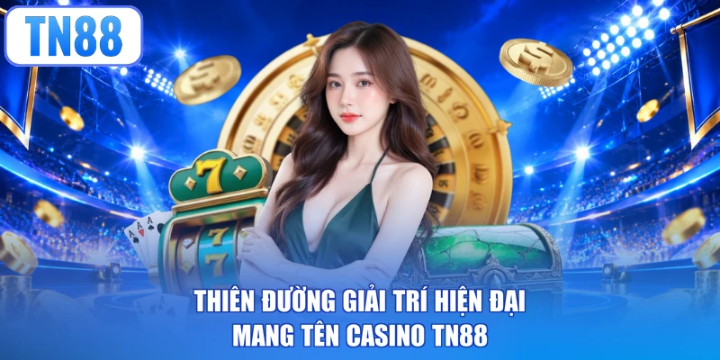 Thiên đường giải trí hiện đại mang tên casino TN88