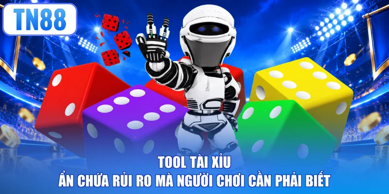 Tool Tài Xỉu ẩn chứa rủi ro mà người chơi cần phải biết
