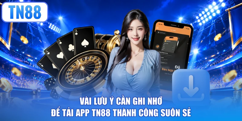 Vài lưu ý cần ghi nhớ để tải app TN88 thành công suôn sẻ
